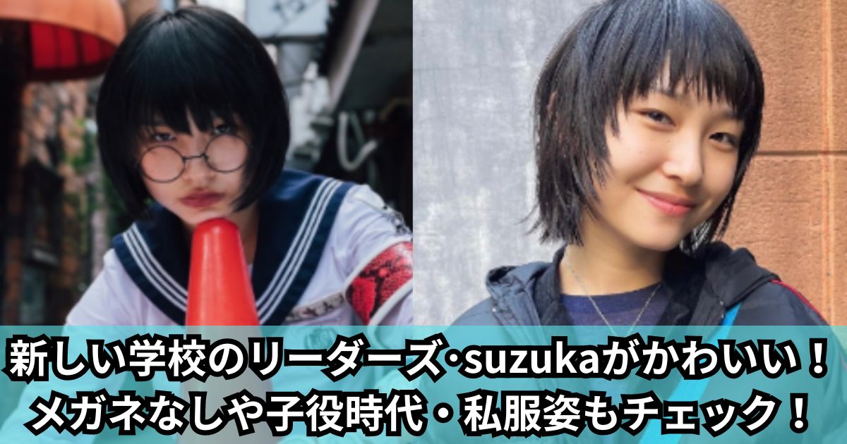 【画像45選‼】新しい学校のリーダーズ･suzukaがかわいい！メガネなしや子役時代・私服姿もチェック！